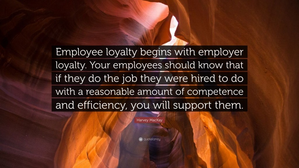 Harvey MacKay Quote: “Employee loyalty begins with employer